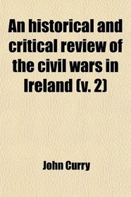 An historical and critical review of the civil wars in Ireland (v. 2)
