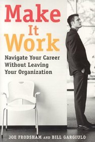 Make It Work : Navigate Your Career Without Leaving Your Organization