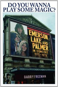 Do You Wanna Play Some Magic?: Emerson, Lake and Palmer: In Concert 1970-1979