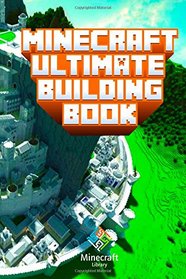 Ultimate Building Book for Minecraft: Amazing Building Ideas and Guides You Couldn't Imagine Before