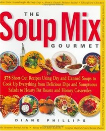 The Soup Mix Gourmet: 375 Short-Cut Recipes Using Dry and Canned Soups to Cook Up Everything from Delicious Dips and Sumptuous Salads to Hearty. Pot Roasts & Homey Casseroles