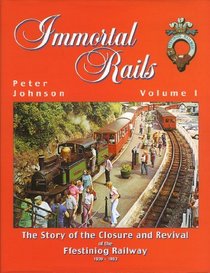 Immortal Rails: Story of the Closure and Revival of the Ffestiniog Railway 1939-1983 v. 1