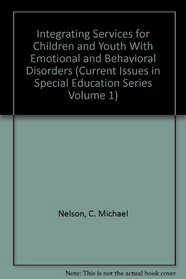 Integrating Services for Children and Youth With Emotional and Behavioral Disorders (Current Issues in Special Education Series Volume 1)