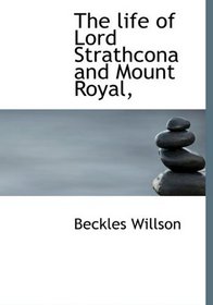 The life of Lord Strathcona and Mount Royal,
