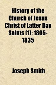 History of the Church of Jesus Christ of Latter Day Saints (1); 1805-1835