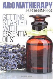 Aromatherapy for Beginners: Getting Started with Essential Oils