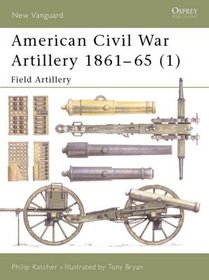 American Civil War Artillery 1861-65: Field Artillery (New Vanguard, 38)