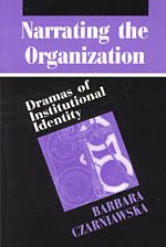 Narrating the Organization : Dramas of Institutional Identity (New Practices of Inquiry)