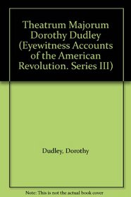 Theatrum Majorum, the Cambridge of 1776: Diary of Dorothy Dudley (Eyewitness Accounts of the American Revolution. Series III)