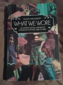 What We Wore: An Offbeat Social History of Women's Clothing, 1950 to 1980