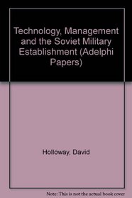 Technology, Management and the Soviet Military Establishment (Adelphi Pprs.)