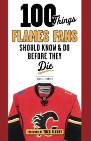 100 Things Flames Fans Should Know & Do Before They Die (100 Things...Fans Should Know)