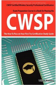 CWSP Certified Wireless Security Professional  Certification Exam Preparation Course in a Book for Passing the CWSP Certified Wireless Security Professional ... on Your First Try Certification Study Guide