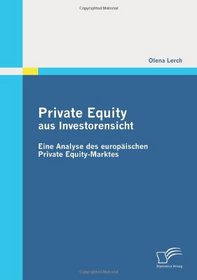 Private Equity aus Investorensicht: Eine Analyse des europischen Private Equity-Marktes (German Edition)