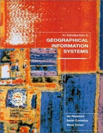 An Introduction to Geographical Information Systems US Edition (co-pub) (Prentice Hall Series in Geographic Information Science)
