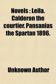 Novels (Volume 12); Leila. Calderon the Courtier. Pansanias the Spartan 1896
