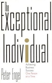 The Exceptional Individual: Achieving Business Success One Person at a Time