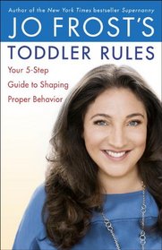 Jo Frost's Toddler Rules: Your 5-Step Guide to Shaping Proper Behavior