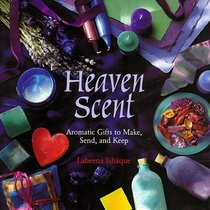 Heaven Scent: Aromatic Gifts to Make, Send, and Keep