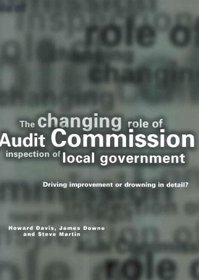 The Changing Role of Audit Commission Inspection of Local Government: Driving Improvement or Drowning in Detail?