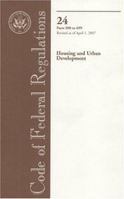 Code of Federal Regulations, Title 24, Housing and Urban Development, Pt. 500-699, Revised as of April 1, 2007