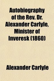 Autobiography of the Rev. Dr. Alexander Carlyle, Minister of Inveresk (1860)