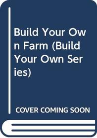 Build Your Own Farm (Build Your Own Series)