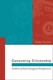 Consuming Citizenship: Children of Asian Immigrant Entrepreneurs (Asian America)