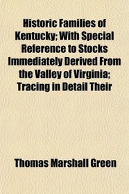 Historic Families of Kentucky; With Special Reference to Stocks Immediately Derived From the Valley of Virginia; Tracing in Detail Their