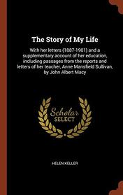 The Story of My Life: With her letters (1887-1901) and a supplementary account of her education, including passages from the reports and letters of ... Anne Mansfield Sullivan, by John Albert Macy