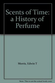 Scents of Time: a History of Perfume