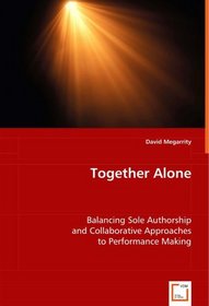 Together Alone: Balancing Sole Authorship and Collaborative Approaches to Performance Making