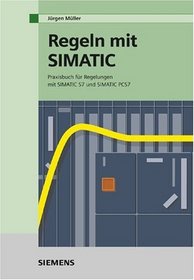 Regeln mit SIMATIC: Praxisbuch Fur Regelungen Mit SIMATIC S7 Und SIMATIC PCS7 (German Edition)