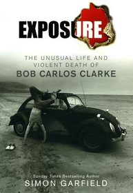 Exposure: The Unusual Life and Violent Death of Bob Carlos Clarke
