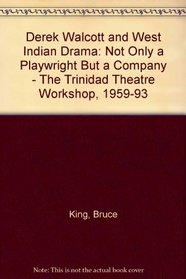 Derek Walcott  the West Indian Drama: 'Not Only a Playwright but a Company' the Trinidad Theatre Workshop 1959-1993