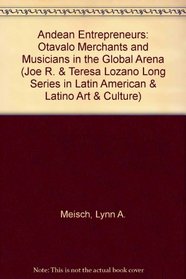 Andean Entrepreneurs: Otavalo Merchants and Musicians in the Global Arena (Joe R. and Teresa Lozano Long Series in Latin American and Latino Art and Culture)