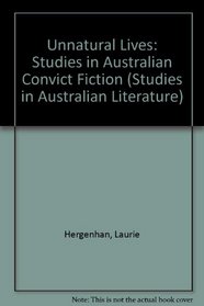 Unnatural Lives: Studies in Australian Convict Fiction (Studies in Australian Literature)
