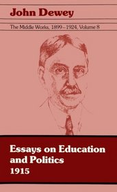 The Middle Works of John Dewey, Volume 8, 1899 - 1924: Essays on Education and Politics, 1915 (The Middle Works of John Dewey 1899-1924, Vol 8)