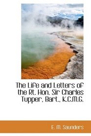 The Life and Letters of the Rt. Hon. Sir Charles Tupper, Bart., K.C.M.G.