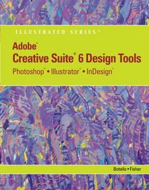 Adobe CS6 Design Tools: Photoshop, Illustrator, and InDesign Illustrated (Adobe Cs6 By Course Technology)