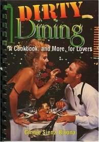 Dirty Dining : A Cookbook, and More, for Lovers