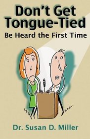 Don't Get Tongue-Tied: Be Heard the First Time (Capital Ideas for Business & Personal Development)