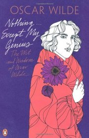 Nothing ... Except My Genius: The Wit and Wisdom of Oscar Wilde (Oscar Wilde Classics)