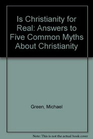Is Christianity for Real: Answers to Five Common Myths About Christianity