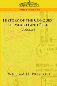 History of the Conquest of Mexico and Peru, Vol. I