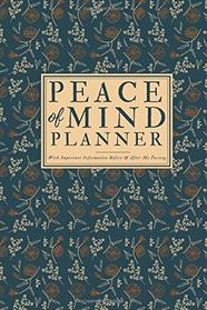 Peace Of Mind Planner - With Important Information Before & After My Passing: Simple Guidebook For My Loved Ones To Make My Passing Easier; Details ... When I Die; Will Planner With A Peace Of Mind
