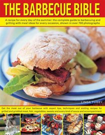 The Barbecue Bible: A Recipe for Every Day of the Summer: The Complete Guide to Barbecuing and Grilling with Meal Ideas for Every Occasion, Shown in over 700 Photographs