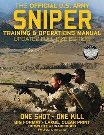 The Official US Army Sniper Training and Operations Manual: Full Size Edition: The Most Authoritative & Comprehensive Long-Range Combat Shooter's Book ... / TC 3-22.10) (Carlile Military Library)