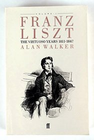 Franz Liszt: The Virtuoso Years, 1811-47 Vol 1