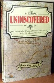 Undiscovered: The Fascinating World of Undiscovered Places, Graves, Wrecks and Treasure